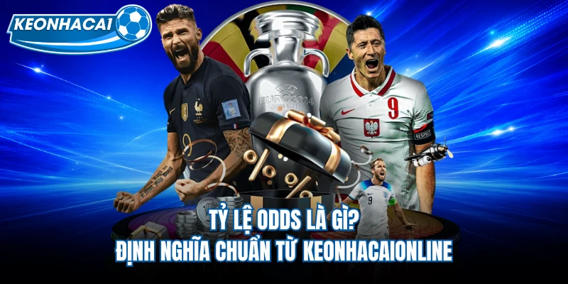 Tỷ Lệ Odds Là Gì? Định Nghĩa Chuẩn Từ Keonhacaionline